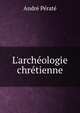 L'arch?ologie chr?tienne, Andre Perate 