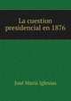 La cuestion presidencial en 1876, Jose Maria Iglesias 