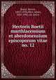 Hectoris Boetii murthlacensium et aberdonensium episcoporum vitae. no. 12, Boece, Hector, 1465?-1536,Moir, James, 1845-1902, ed. and tr 