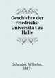 Geschichte der Friedrichs-Universita?t zu Halle, Schrader, Wilhelm, 1817- 