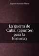 La guerra de Cuba: (apuntes para la historia), Eugenio Antonio Flores 