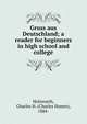 Gruss aus Deutschland; a reader for beginners in high school and college, Holzwarth, Charles H. (Charles Homer), 1884- 