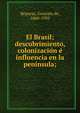 El Brasil; descubrimiento, colonizacio?n e? influencia en la peni?nsula;, Reparaz, Gonzalo de, 1860-1939 