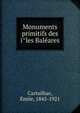 Monuments primitifs des i?les Bale?ares, Cartailhac, E?mile, 1845-1921 