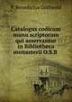 Catalogus codicum manu scriptorum qui asservantur in Bibliotheca monasterii O.S.B ., P. Benedictus Gottwald 