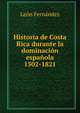 Historia de Costa Rica durante la dominacion espanola 1502-1821, Leon Fernandez 