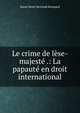 Le crime de l?se-majest? .: La papaut? en droit international, Raoul Henri Bertrand Bompard 