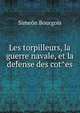 Les torpilleurs, la guerre navale, et la def?ense des cot?es, Simeon Bourgois 