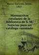 Manuscritos catalanes de la Biblioteca de S. M. Noticias para un cata?logo razonado, Masso? Torrents, Jaime, 1863- 