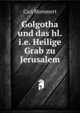 Golgotha und das hl.i.e. Heilige Grab zu Jerusalem, Carl Mommert 