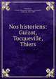 Nos historiens: Guizot, Tocqueville, Thiers, Chambrun, Joseph-Dominique-Aldebert de Pineton, comte de, 1821-1899 