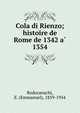 Cola di Rienzo; histoire de Rome de 1342 a? 1354, Rodocanachi, E. (Emmanuel), 1859-1934 