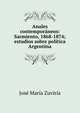 Anales contempor?neos: Sarmiento, 1868-1874; estudios sobre pol?tica Argentina, Jose Maria Zuviria 