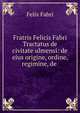 Fratris Felicis Fabri Tractatus de civitate ulmensi: de eius origine, ordine, regimine, de ., Felix Fabri 