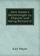 John Gower's Beziehungen zu Chaucer und K?nig Richard II., Meyer Carl 
