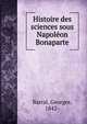 Histoire des sciences sous Napole?on Bonaparte, Barral, Georges, 1842- 
