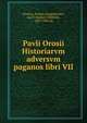 Pavli Orosii Historiarvm adversvm paganos libri VII, Orosius, Paulus,Zangemeister, Karl Friedrich Wilhelm, 1837-1902 ed 