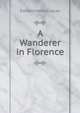 A Wanderer in Florence, Lucas, E. V. (Edward Verrall), 1868-1938 