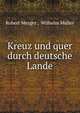 Kreuz und quer durch deutsche Lande, Robert Mezger , Wilhelm M?ller 