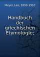 Handbuch der griechischen Etymologie;, Meyer, Leo, 1830-1910 
