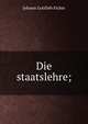 Die staatslehre;, Fichte Johann Gottlieb 