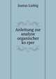 Anleitung zur analyse organischer ko?rper, Liebig Justus 