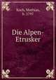 Die Alpen-Etrusker, Koch, Mathias, b. 1797 