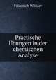 Practische Ubungen in der chemischen Analyse, Friedrich Wohler 