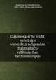 Das mosaische recht, nebst den vervollsta?ndigenden thalmudisch-rabbinischen bestimmungen, Saalschu?tz, Joseph Levin, 1801-1863. [from old catalog] 