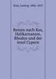 Reisen nach Kos, Halikarnassos, Rhodos und der insel Cypern, Ross, Ludwig, 1806-1859 