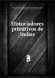 Historiadores primitivos de Indias, Vedia, Enrique de, [from old catalog] ed,Corte?s, Herna?n, 1485-1547,Lo?pez de Go?mara, Francisco, 1511-1564,Alvarado, Pedro de, 1485-1541. [from old catalog],Godev, Diego de, 16th century. [from old catalog],Ferna?ndez de Oviedo y Valde?s, Gonzalo, 