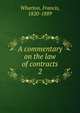 A commentary on the law of contracts. 2, Wharton, Francis, 1820-1889 