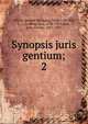 Synopsis juris gentium;. 2, Textor, Johann Wolfgang, 1638-1701,Bar, L. v. (Ludwig von), 1836-1913,Bate, John Pawley, 1857-1921 