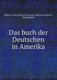 Das buch der Deutschen in Amerika, Heinrici, Max,National German American alliance, Philadelphia 