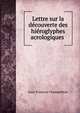 Lettre sur la d?couverte des hi?roglyphes acrologiques ., Jean-Francois Champollion 