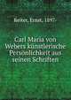 Carl Maria von Webers k?nstlerische Pers?nlichkeit aus seinen Schriften, Reiter, Ernst, 1897- 