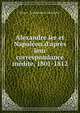 Alexandre Ier et Napol?on d'apr?s leur correspondance in?dite, 1801-1812, Sergi?e?? Spiridonovich Tatishchev 