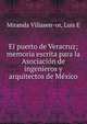 El puerto de Veracruz; memoria escrita para la Asociacio?n de ingenieros y arquitectos de Me?xico, Miranda Villasen?or, Luis E 