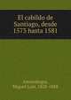 El cabildo de Santiago, desde 1573 hasta 1581, Miguel Luis Amunategui 