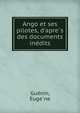Ango et ses pilotes, d'apre?s des documents ine?dits, Gue?nin, Euge?ne 