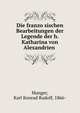 Die franzo?sischen Bearbeitungen der Legende der h. Katharina von Alexandrien, Manger, Karl Konrad Rudolf, 1866- 