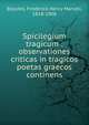 Spicilegium tragicum : observationes criticas in tragicos poetas graecos continens, Blaydes, Frederick Henry Marvell, 1818-1908 