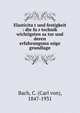Elasticita?t und festigkeit : die fu?r technik wichtigsten sa?tze und deren erfahrungsma?ssige grundlage, Bach, C. (Carl von), 1847-1931 