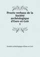 Proc?s-verbaux de la Soci?t? arch?ologique d'Eure-et-Loir, Soci?t? arch?ologique d'Eure-et-Loir 