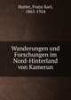 Wanderungen und Forschungen im Nord-Hinterland von Kamerun, Hutter, Franz Karl, 1865-1924 