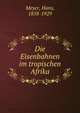 Die Eisenbahnen im tropischen Afrika, Meyer, Hans, 1858-1929 