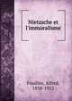 Nietzsche et l'immoralisme, Fouille?e, Alfred, 1838-1912 
