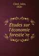 E?tudes sur l'e?conomie forestie?re, Clave?, Jules, 1826- 