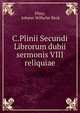 C.Plinii Secundi Librorum dubii sermonis VIII reliquiae, Pliny, Johann Wilhelm Beck 