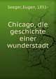 Chicago, die geschichte einer wunderstadt, Seeger, Eugen, 1851- 
